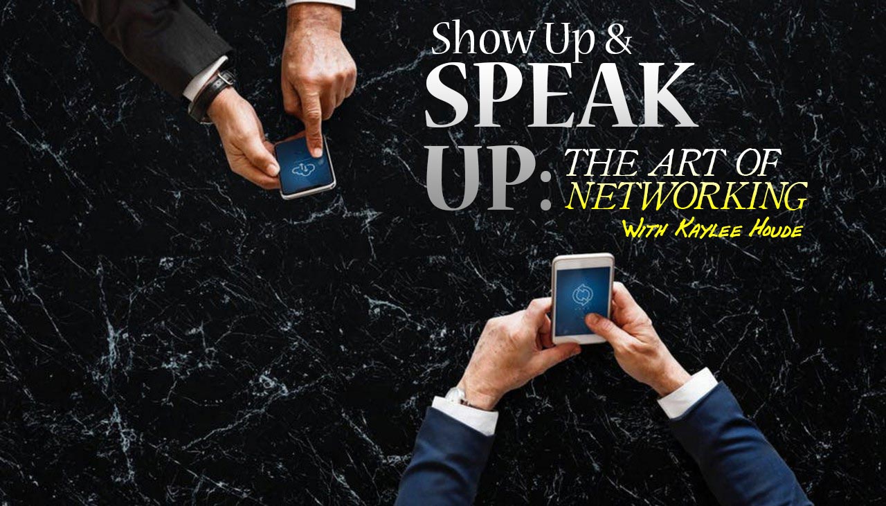 Show Up and Speak Up – The Art of Networking By Kaylee Houde | khcareercoaching.com