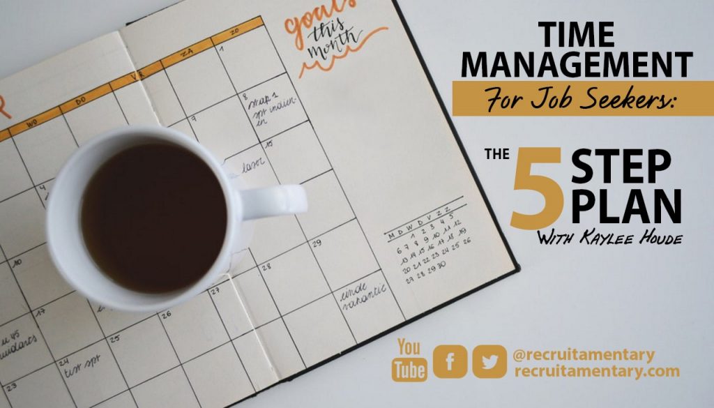 Time Management for Job Seekers: 5 Step Plan By Kaylee Houde recruitamentary